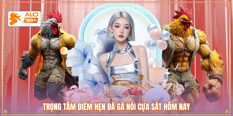 Trọng tâm điểm hẹn đá gà nòi cựa sắt hôm nay